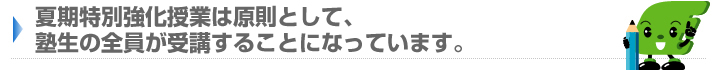 ※夏期講習は原則として、塾生の全員が受講することになっています。