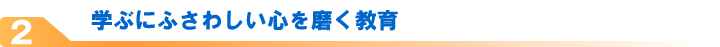 学ぶにふさわしい心を磨く教育